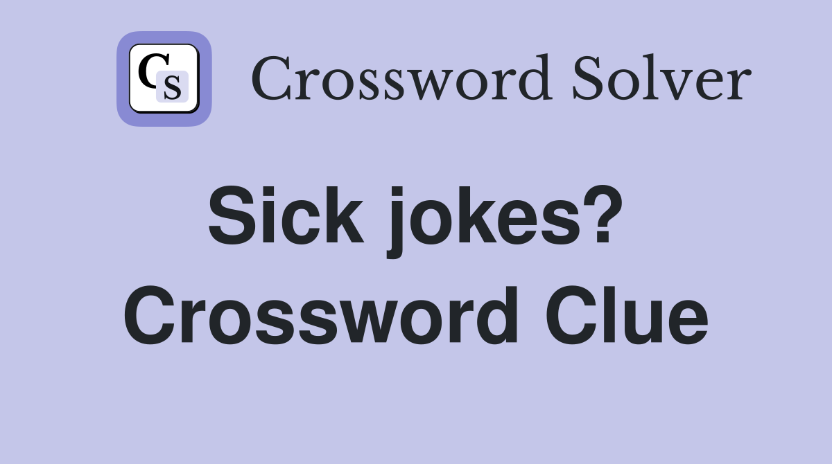 Sick jokes?  Crossword Clue