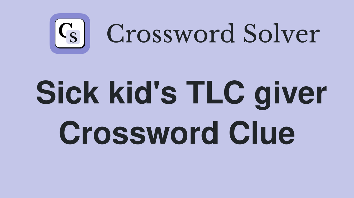 Sick kid's TLC giver Crossword Clue