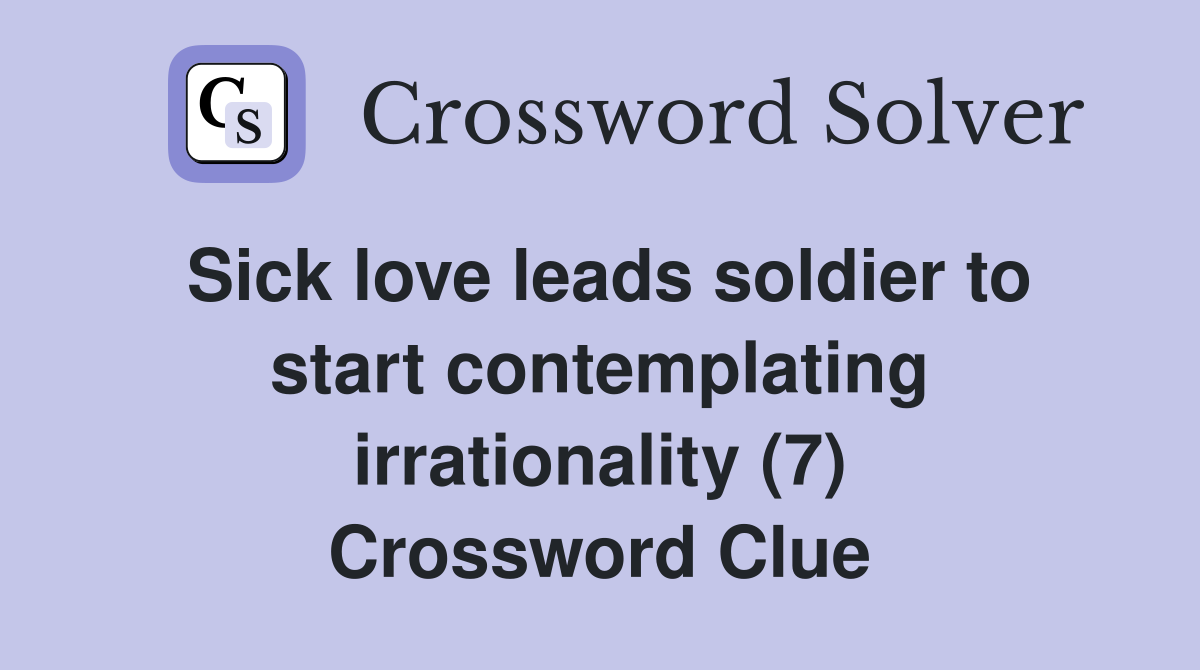 Sick love leads soldier to start contemplating irrationality (7) Crossword Clue