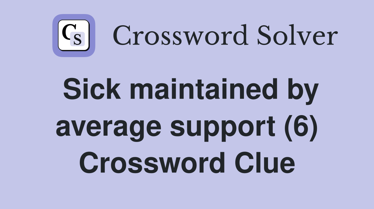 Sick maintained by average support (6) Crossword Clue