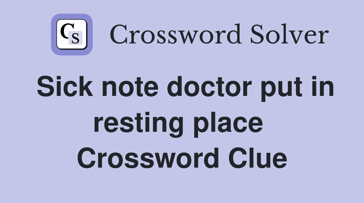 Sick note doctor put in resting place  Crossword Clue