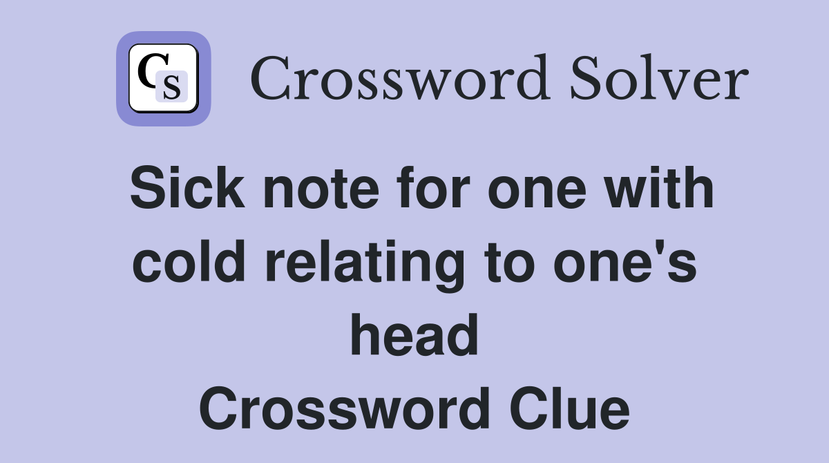 Sick note for one with cold relating to one's head Crossword Clue