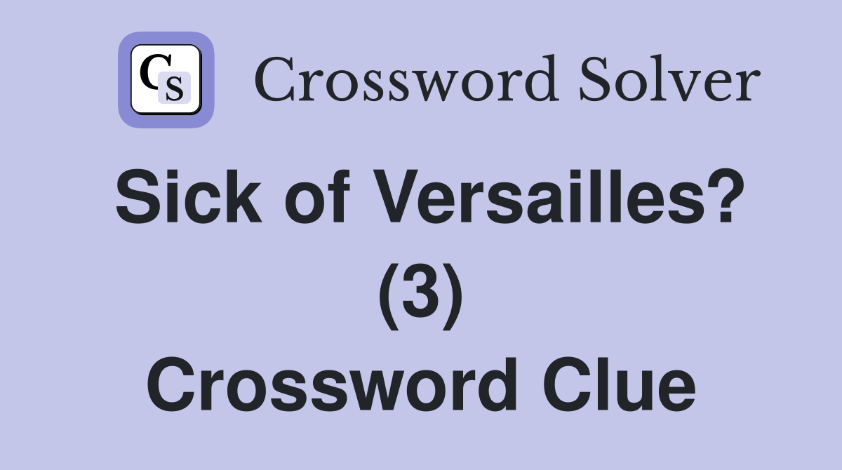 Sick of Versailles? (3) Crossword Clue