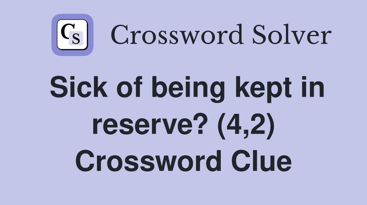 Sick of being kept in reserve? (4,2) Crossword Clue