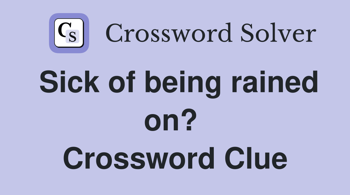 Sick of being rained on?  Crossword Clue