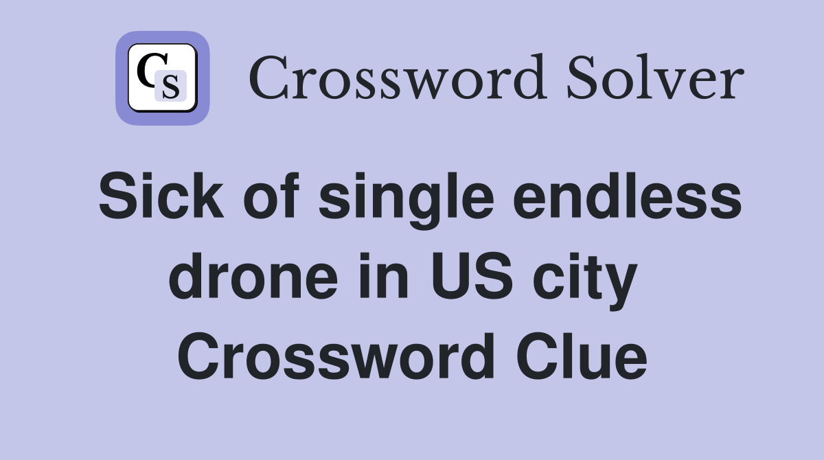 Sick of single endless drone in US city  Crossword Clue