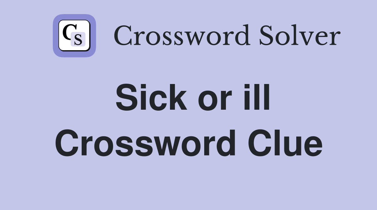 Sick or ill Crossword Clue