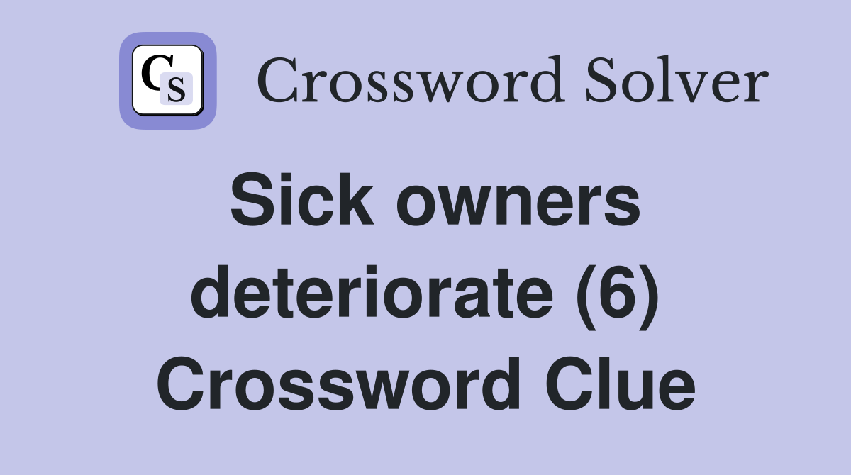Sick owners deteriorate (6) Crossword Clue
