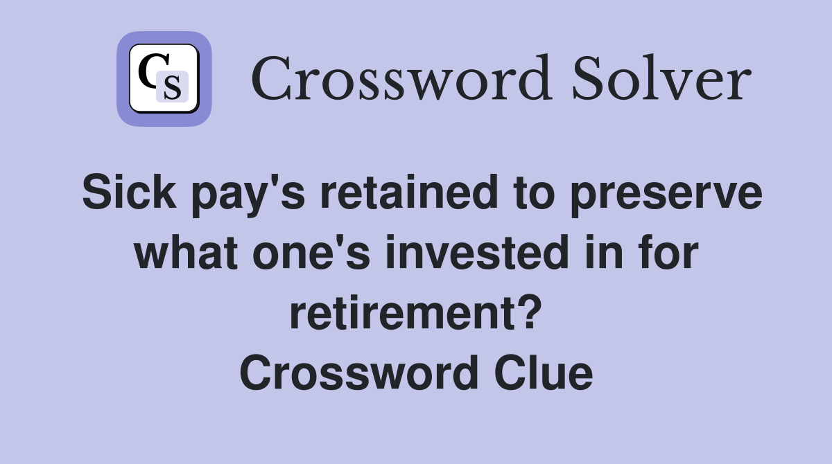 Sick pay's retained to preserve what one's invested in for retirement? Crossword Clue