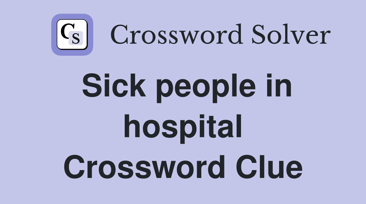 Sick people in hospital Crossword Clue