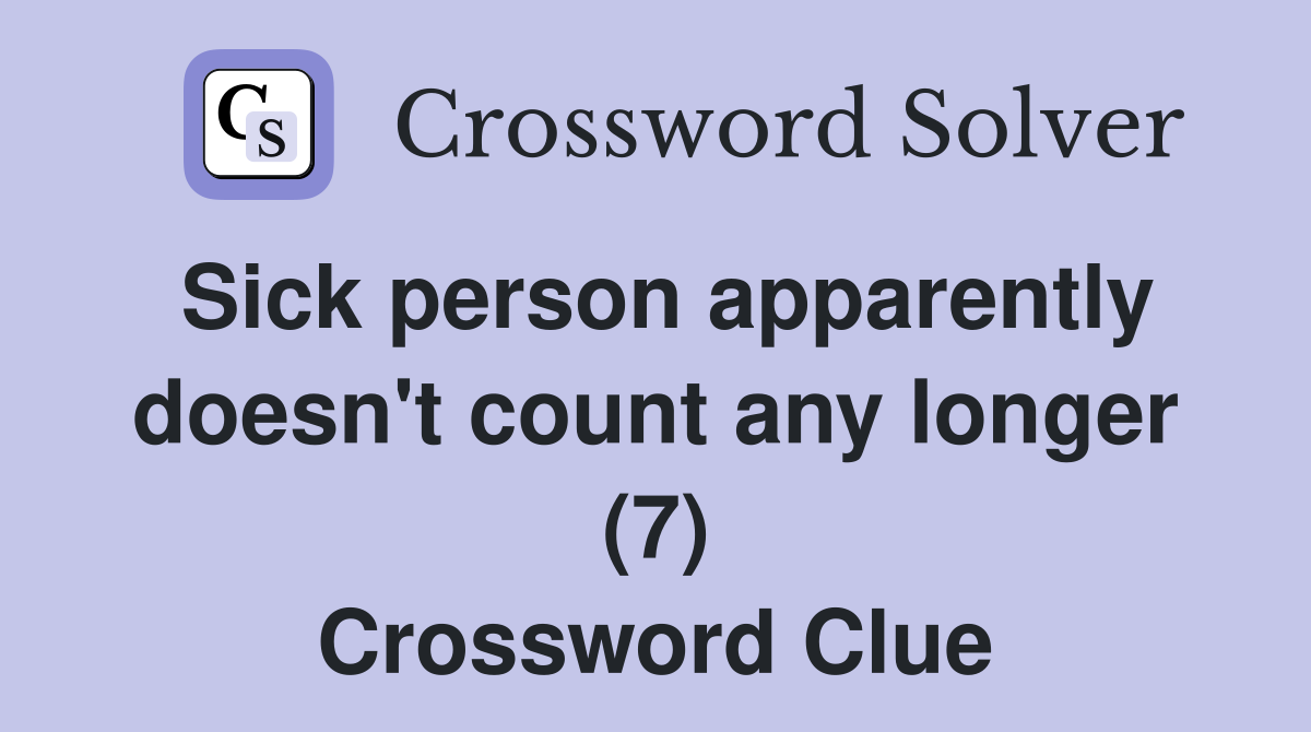 Sick person apparently doesn't count any longer (7) Crossword Clue