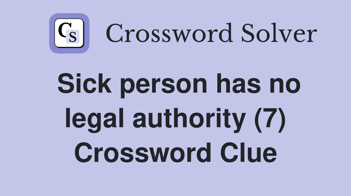 Sick person has no legal authority (7) Crossword Clue