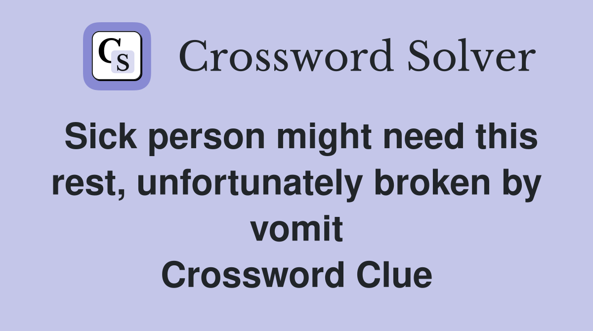 Sick person might need this rest, unfortunately broken by vomit Crossword Clue