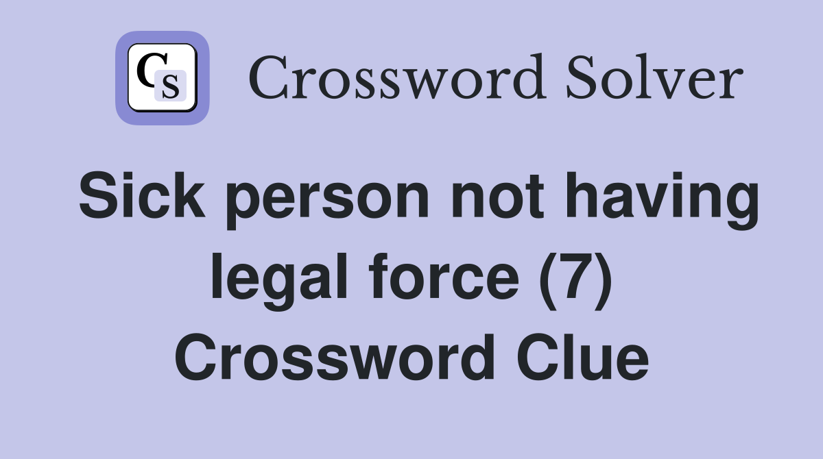 Sick person not having legal force (7) Crossword Clue