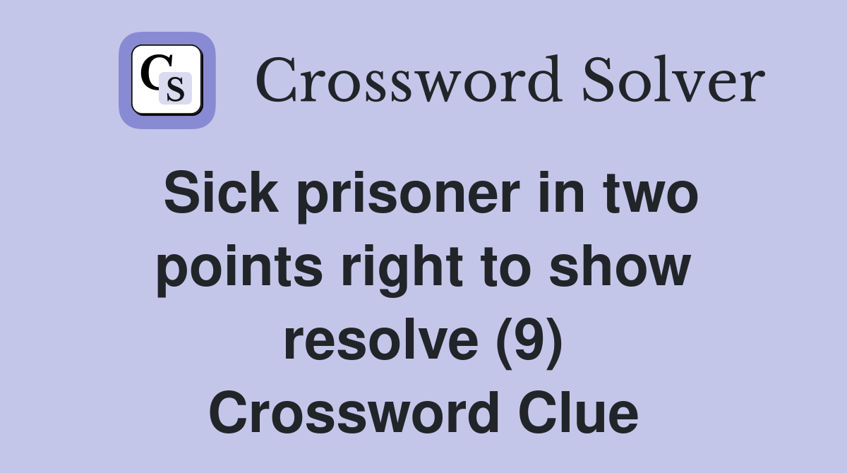 Sick prisoner in two points right to show resolve (9) Crossword Clue