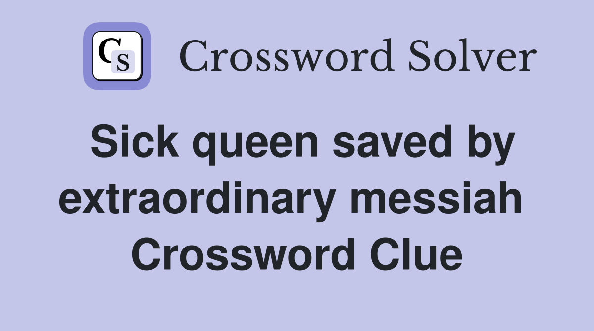 Sick queen saved by extraordinary messiah  Crossword Clue