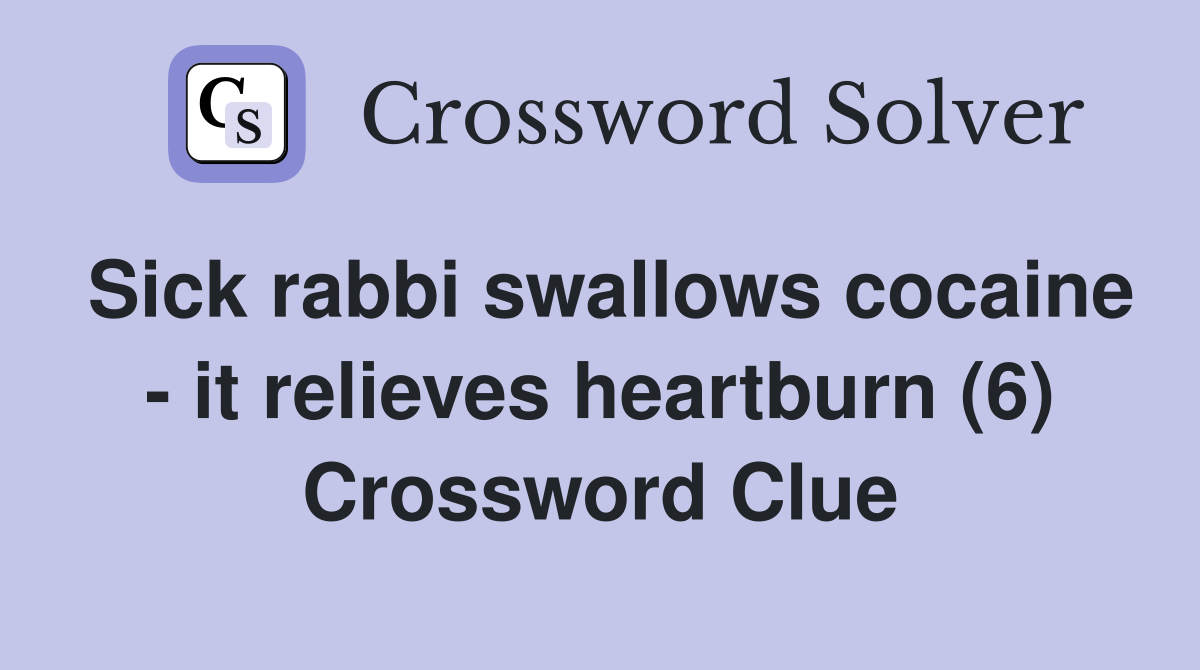 Sick rabbi swallows cocaine - it relieves heartburn (6) Crossword Clue