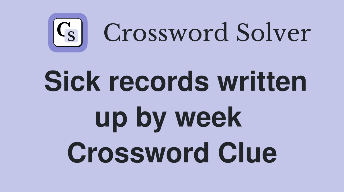 Sick records written up by week  Crossword Clue