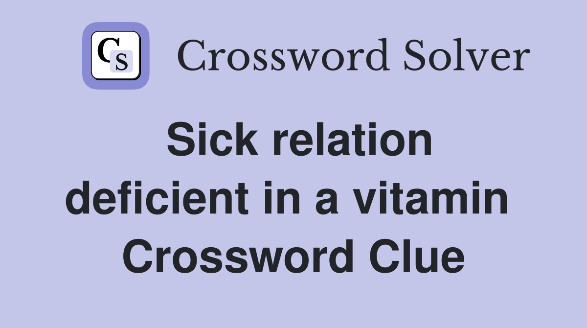 Sick relation deficient in a vitamin  Crossword Clue