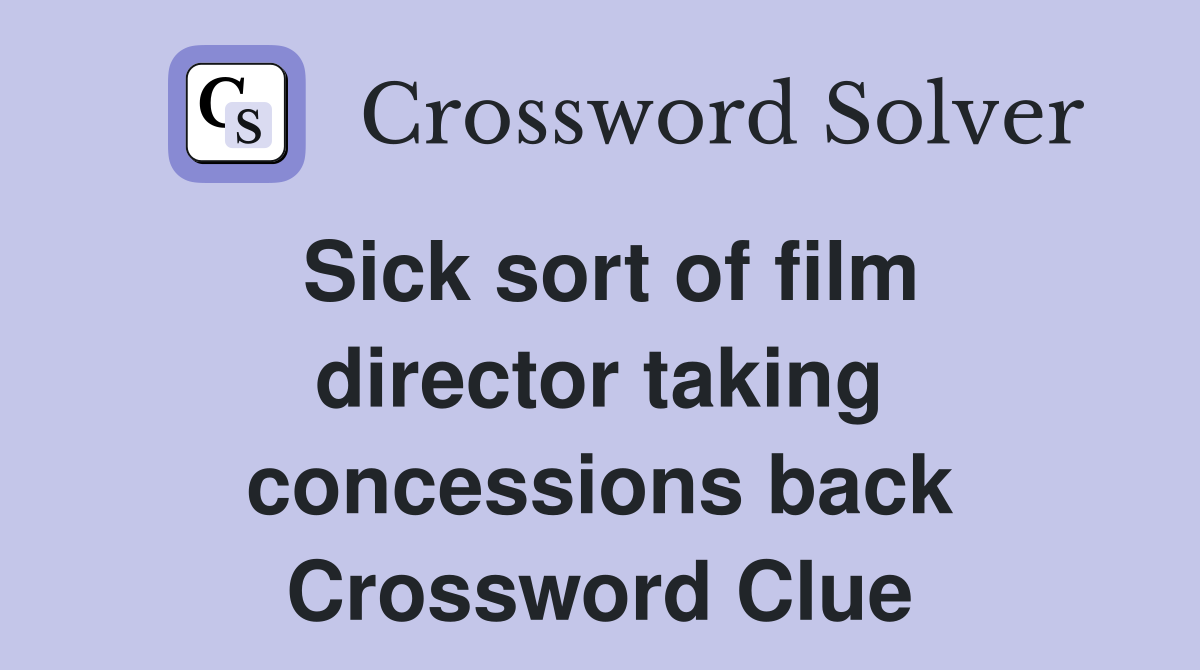 Sick sort of film director taking concessions back Crossword Clue