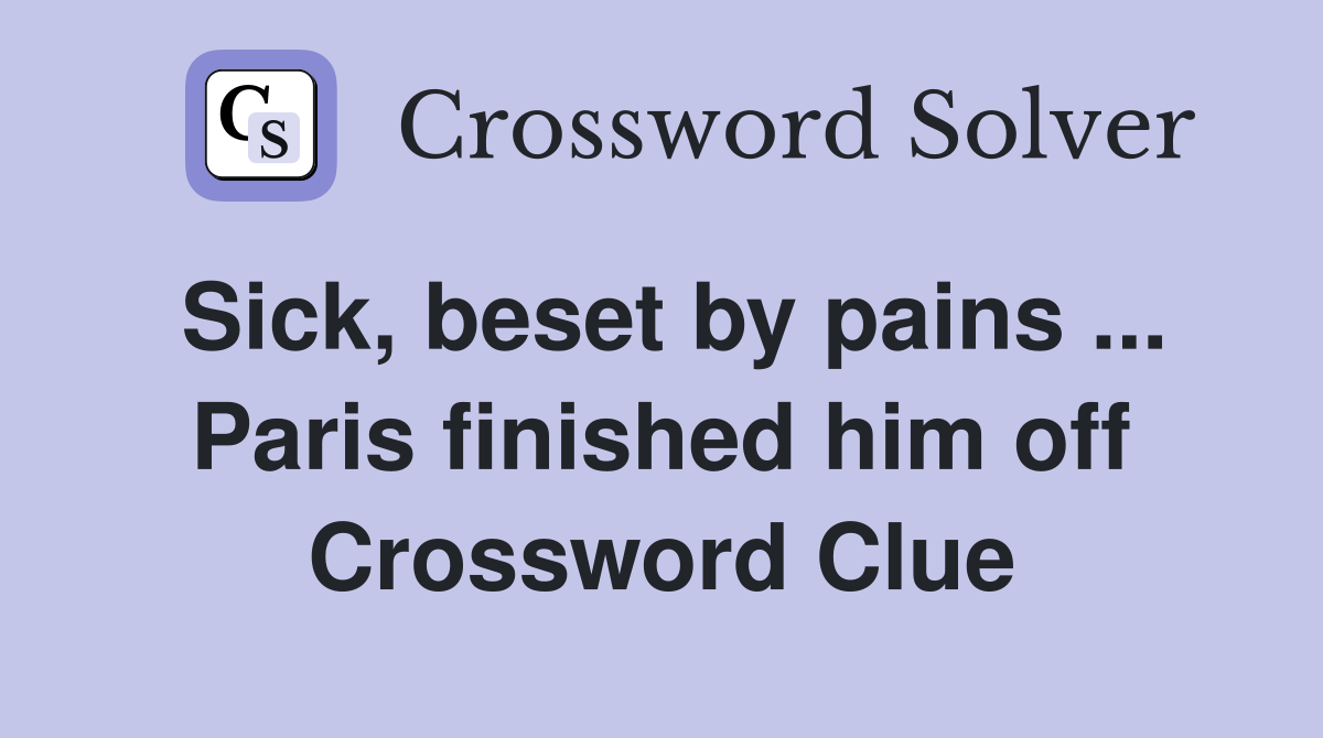 Sick, beset by pains ... Paris finished him off Crossword Clue