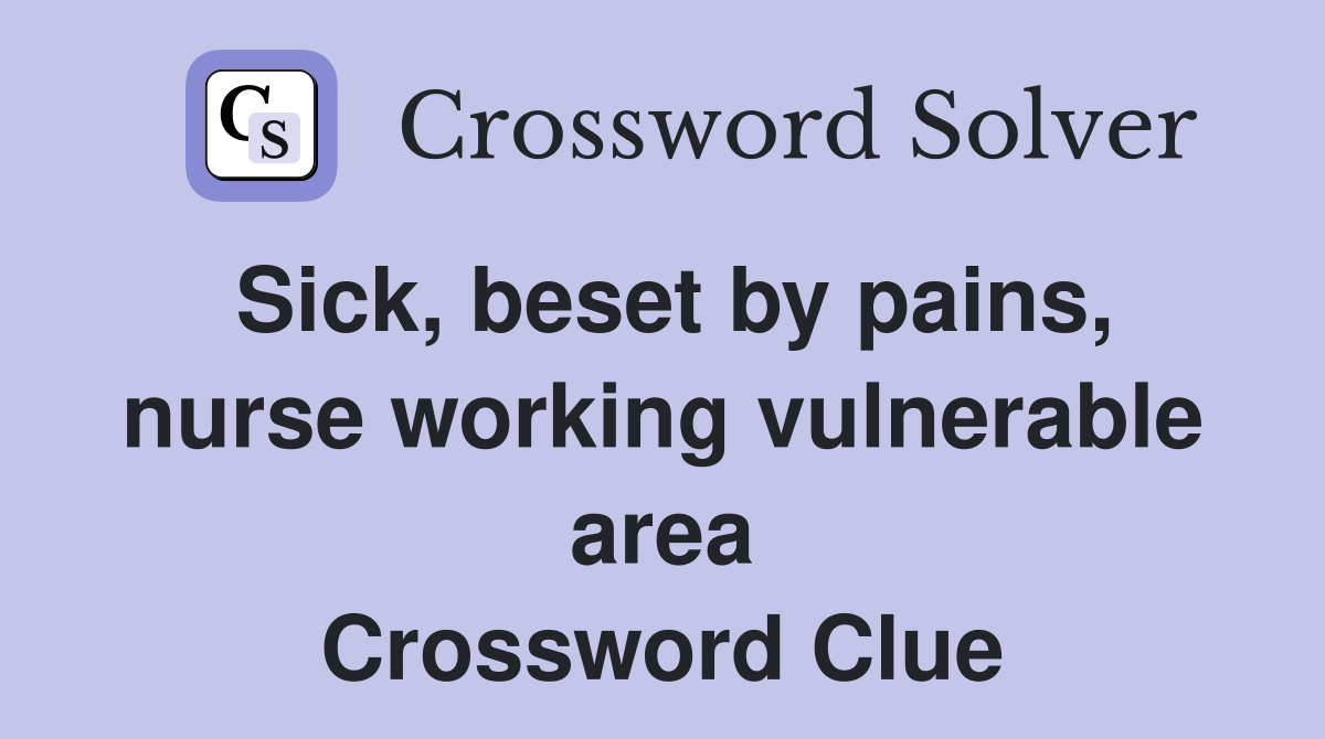 Sick, beset by pains, nurse working vulnerable area Crossword Clue