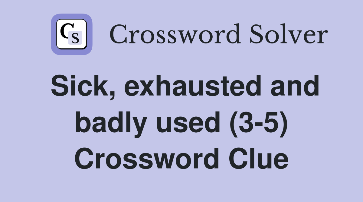 Sick, exhausted and badly used (3-5) Crossword Clue