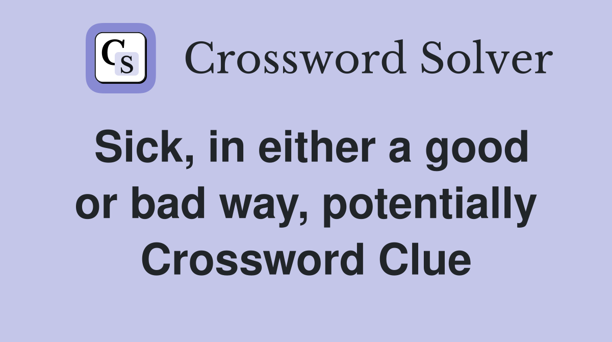 Sick, in either a good or bad way, potentially Crossword Clue