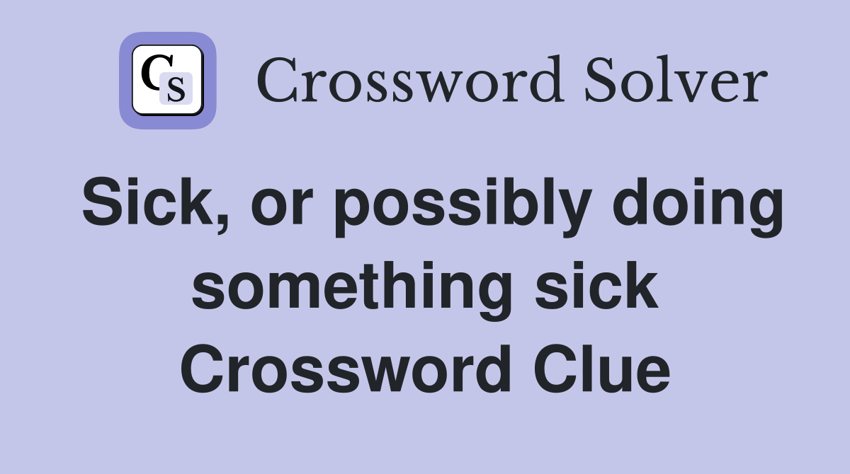 Sick, or possibly doing something sick Crossword Clue