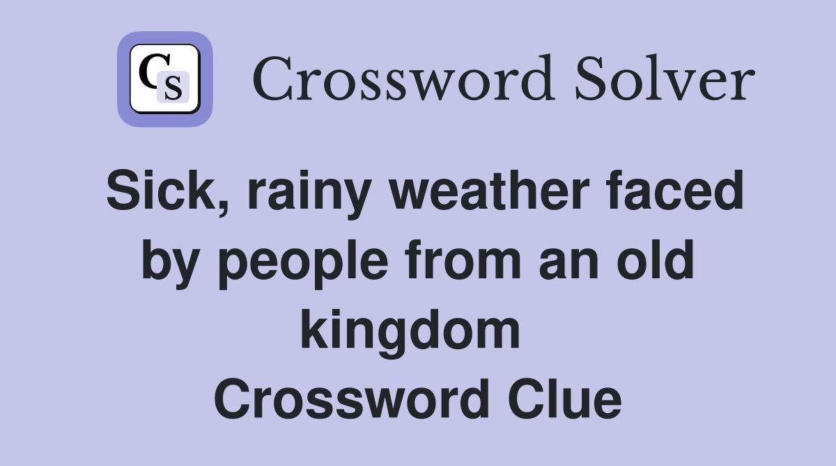 Sick, rainy weather faced by people from an old kingdom  Crossword Clue