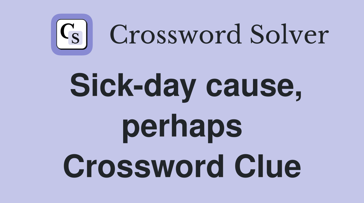 Sick day cause perhaps Crossword Clue Answers Crossword Solver