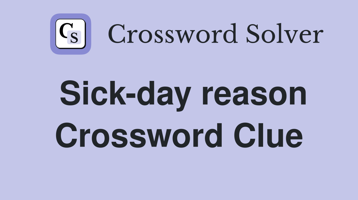 Sick-day reason Crossword Clue