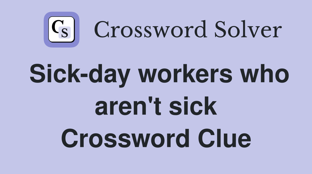 Sick-day workers who aren't sick Crossword Clue