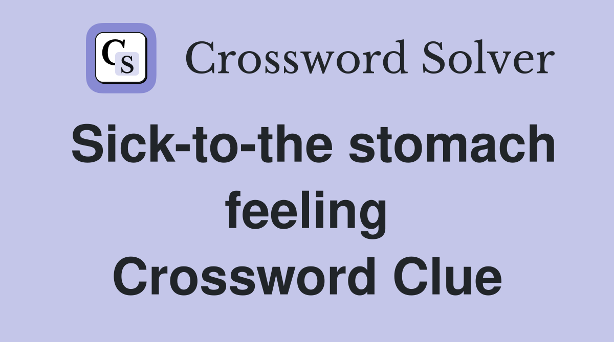 Sick-to-the stomach feeling Crossword Clue