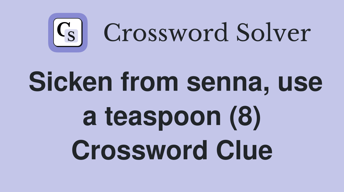 Sicken from senna, use a teaspoon (8) Crossword Clue