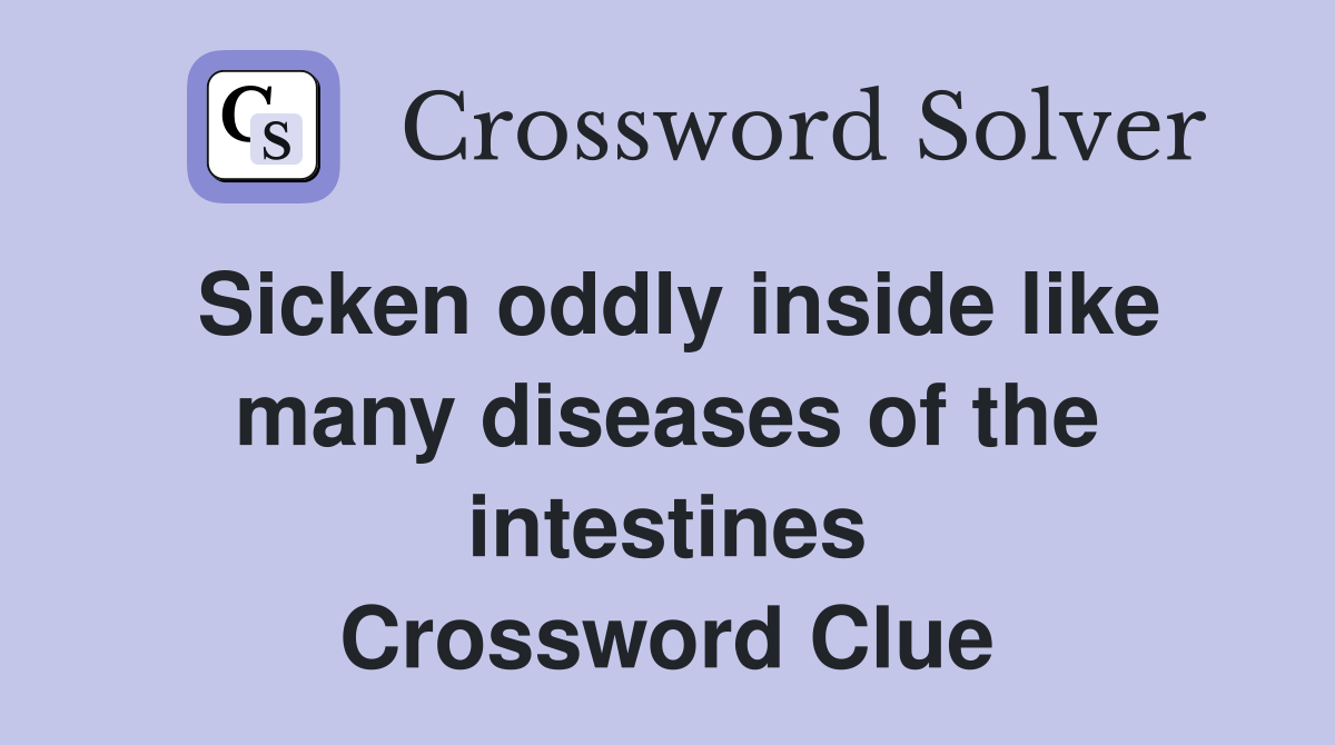 Sicken oddly inside like many diseases of the intestines Crossword Clue