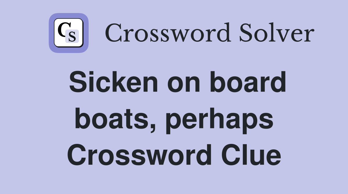 Sicken on board boats, perhaps Crossword Clue