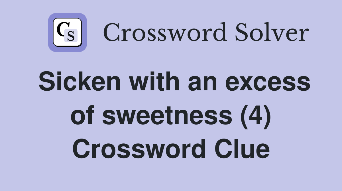 Sicken with an excess of sweetness (4) Crossword Clue