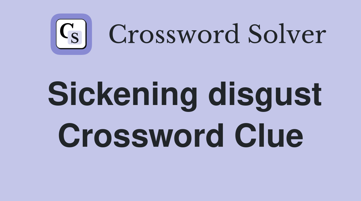 Sickening disgust Crossword Clue