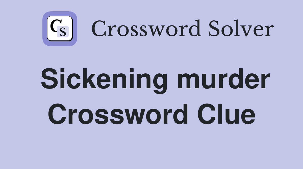 Sickening murder Crossword Clue
