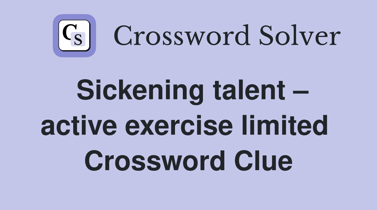 Sickening talent – active exercise limited  Crossword Clue