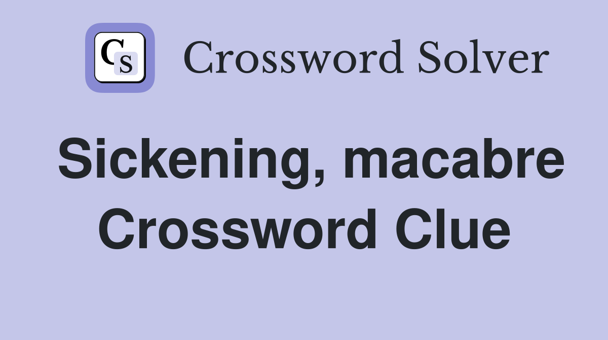 Sickening, macabre Crossword Clue