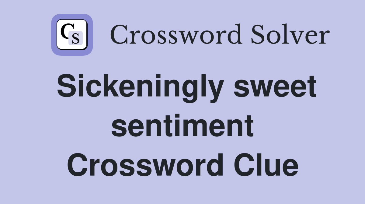 Sickeningly sweet sentiment Crossword Clue
