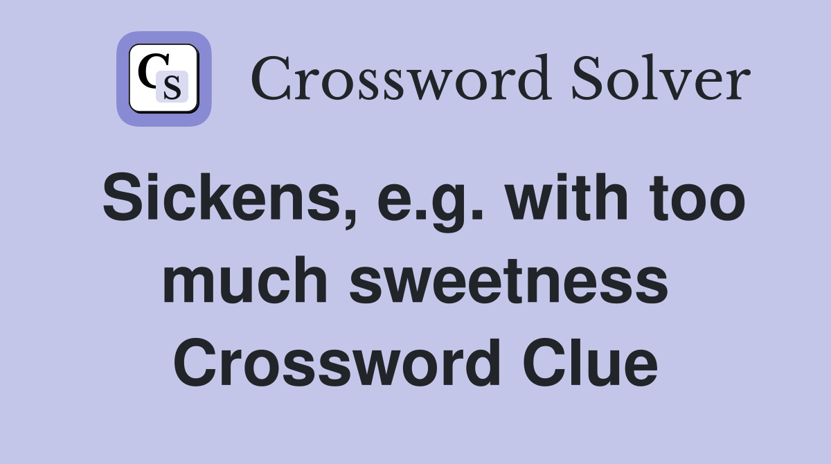Sickens, e.g. with too much sweetness Crossword Clue