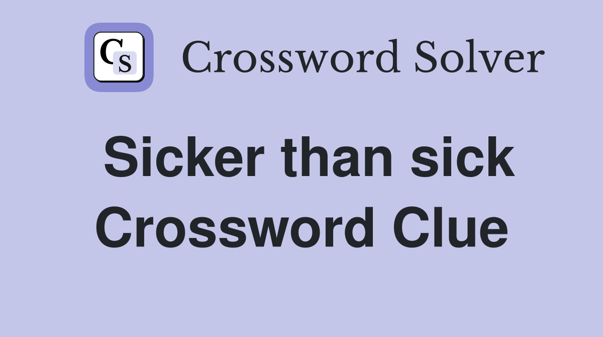 Sicker than sick Crossword Clue