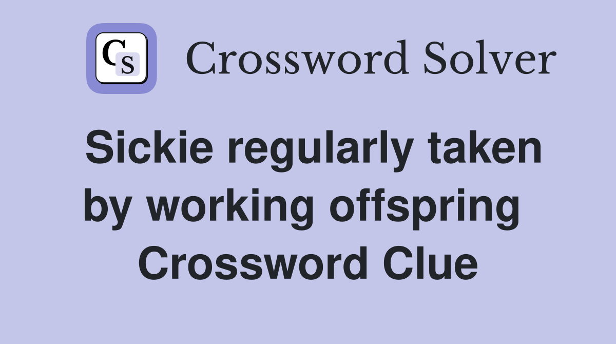 Sickie regularly taken by working offspring  Crossword Clue