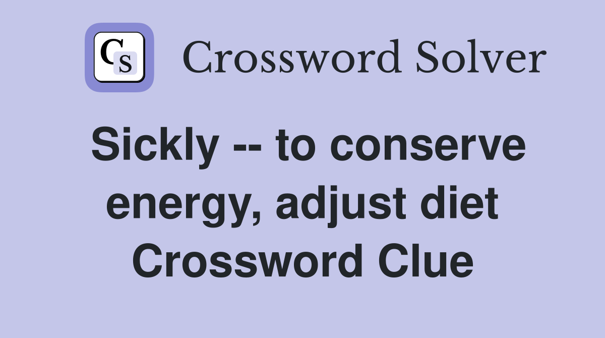 Sickly -- to conserve energy, adjust diet Crossword Clue