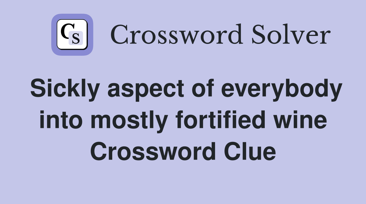 Sickly aspect of everybody into mostly fortified wine Crossword Clue