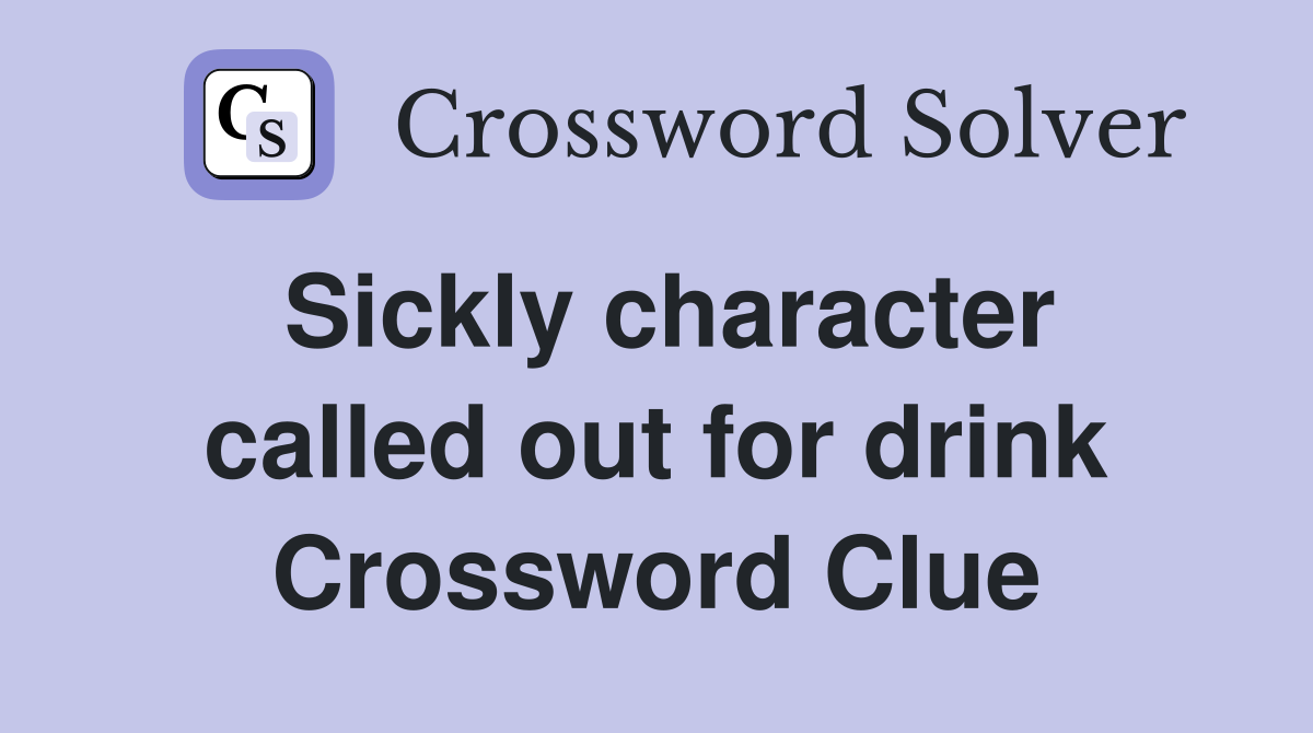 Sickly character called out for drink Crossword Clue