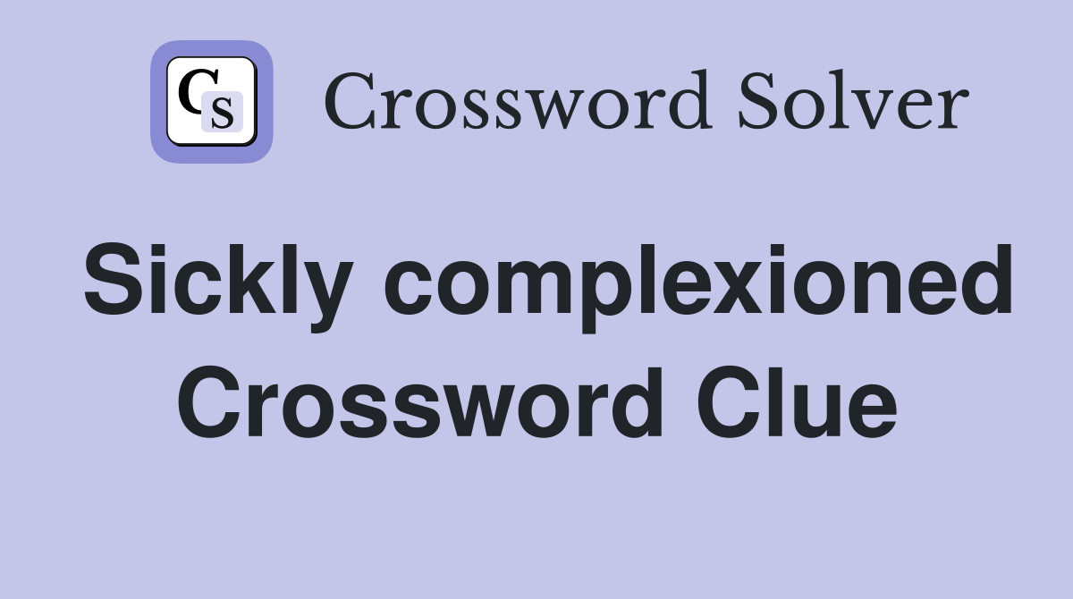 Sickly complexioned Crossword Clue
